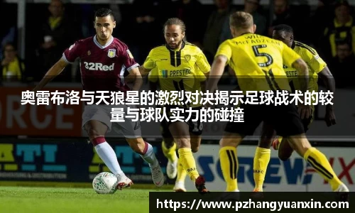 奥雷布洛与天狼星的激烈对决揭示足球战术的较量与球队实力的碰撞
