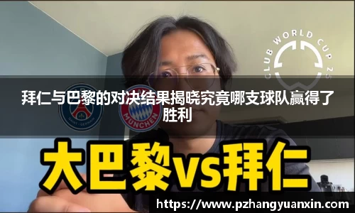 拜仁与巴黎的对决结果揭晓究竟哪支球队赢得了胜利