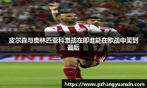 皮尔森与奥林匹亚科激战在即谁能在欧战中笑到最后